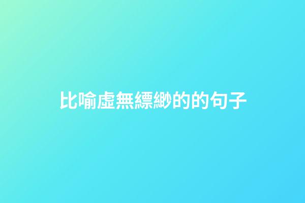 比喻虛無縹緲的的句子