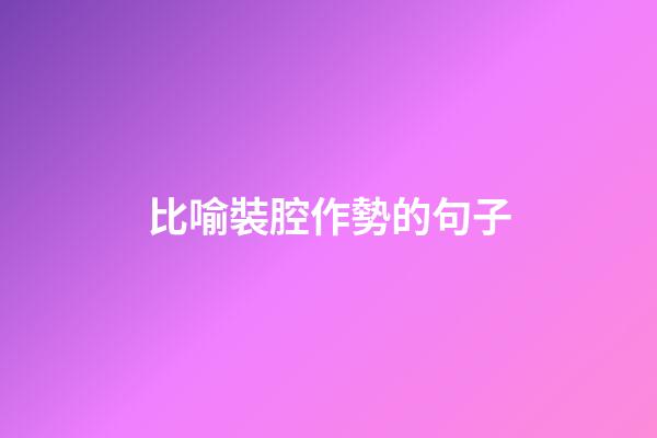 比喻裝腔作勢的句子