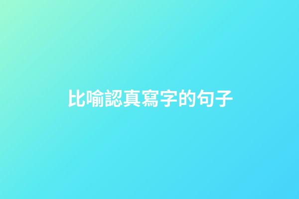 比喻認真寫字的句子