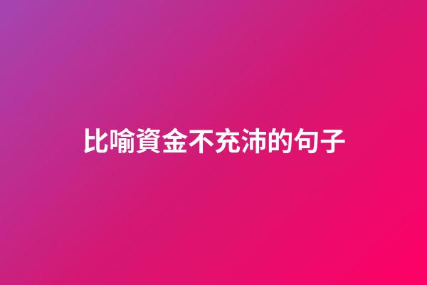 比喻資金不充沛的句子