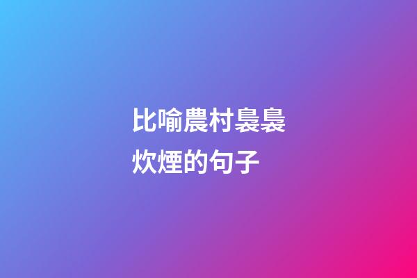 比喻農村裊裊炊煙的句子