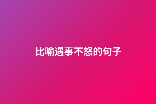 比喻遇事不怒的句子