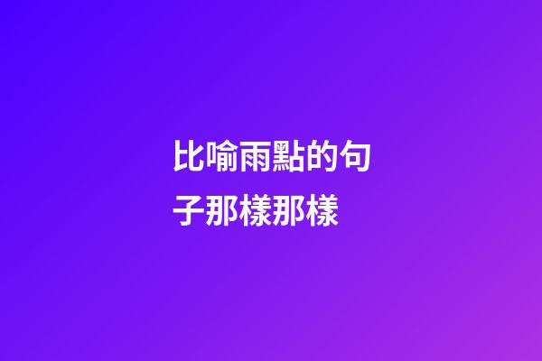 比喻雨點的句子那樣那樣
