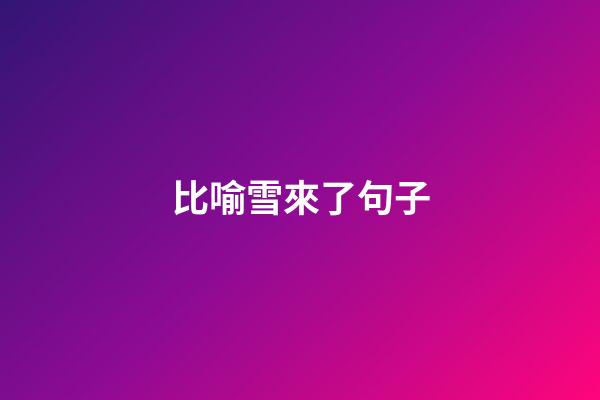 比喻雪來了句子
