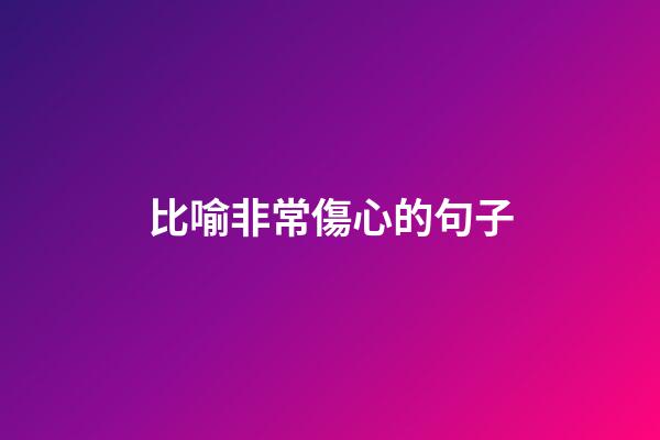 比喻非常傷心的句子