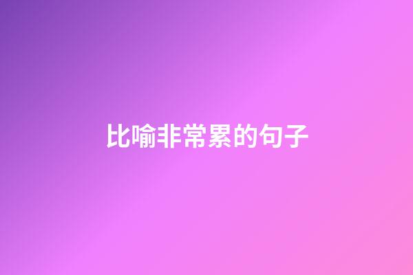 比喻非常累的句子