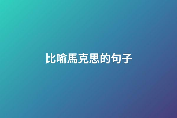 比喻馬克思的句子
