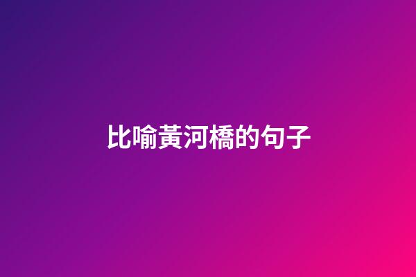 比喻黃河橋的句子