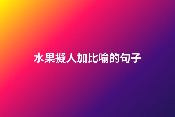 水果擬人加比喻的句子