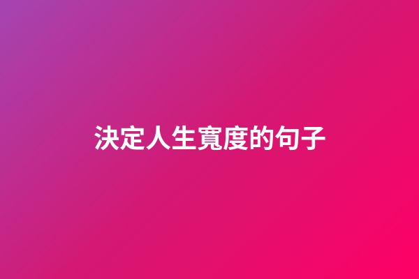 決定人生寬度的句子