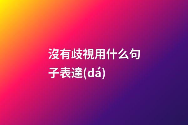 沒有歧視用什么句子表達(dá)