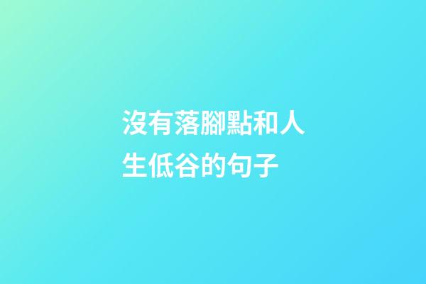 沒有落腳點和人生低谷的句子