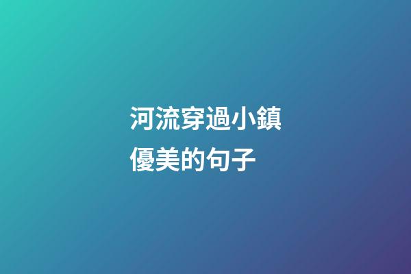 河流穿過小鎮優美的句子