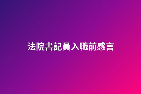 法院書記員入職前感言