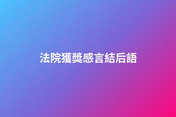 法院獲獎感言結后語