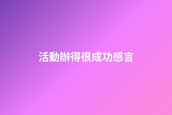 活動辦得很成功感言