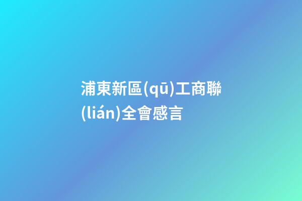 浦東新區(qū)工商聯(lián)全會感言