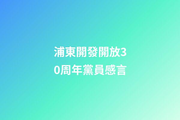 浦東開發開放30周年黨員感言