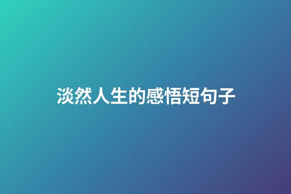 淡然人生的感悟短句子