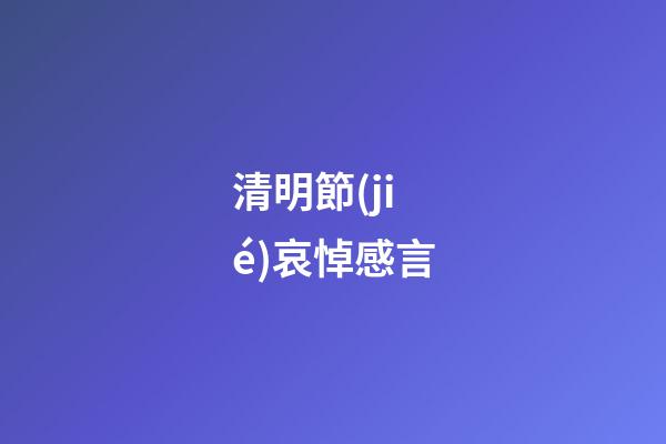 清明節(jié)哀悼感言