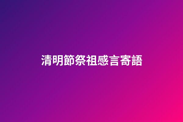 清明節祭祖感言寄語