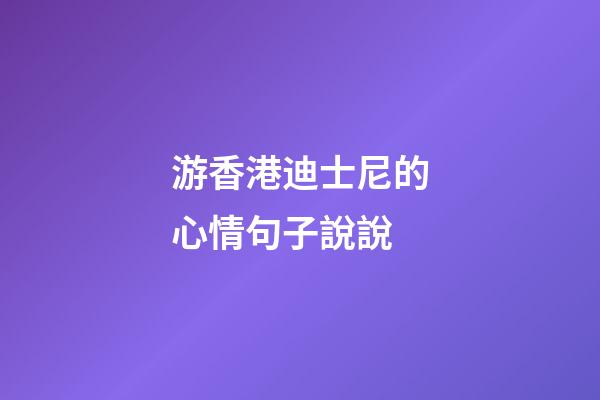 游香港迪士尼的心情句子說說