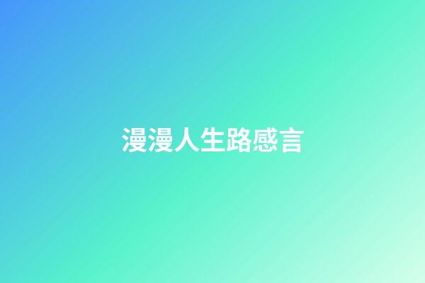 漫漫人生路感言