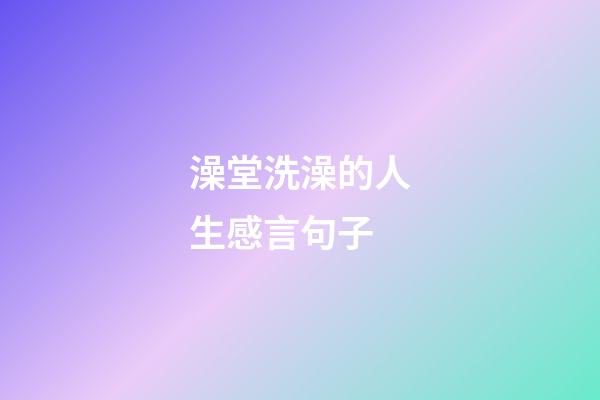 澡堂洗澡的人生感言句子