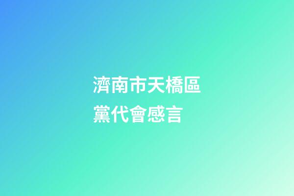 濟南市天橋區黨代會感言