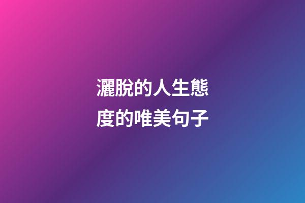灑脫的人生態度的唯美句子