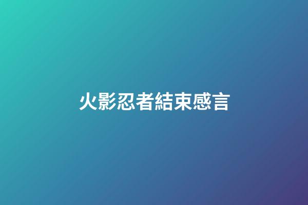 火影忍者結束感言