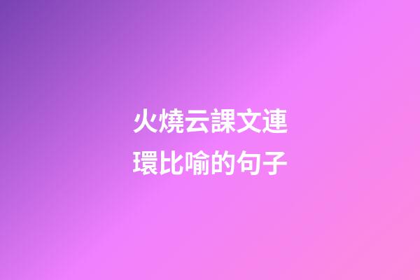 火燒云課文連環比喻的句子