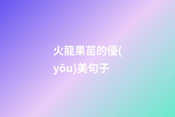 火龍果苗的優(yōu)美句子