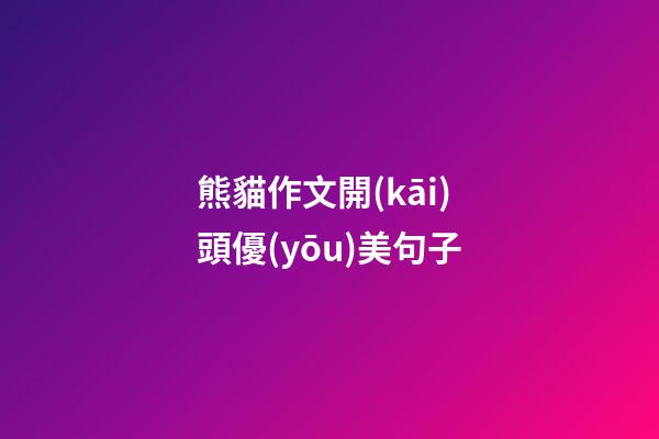 熊貓作文開(kāi)頭優(yōu)美句子