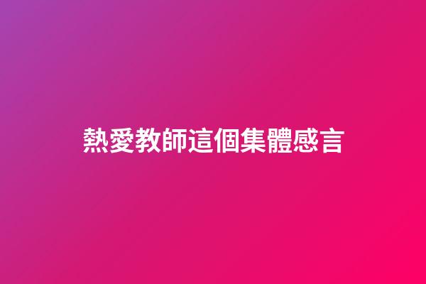 熱愛教師這個集體感言