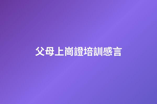 父母上崗證培訓感言