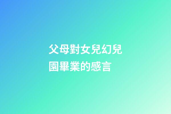 父母對女兒幻兒園畢業的感言