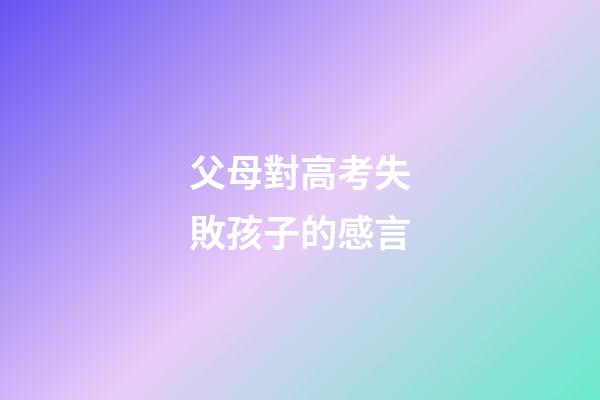 父母對高考失敗孩子的感言