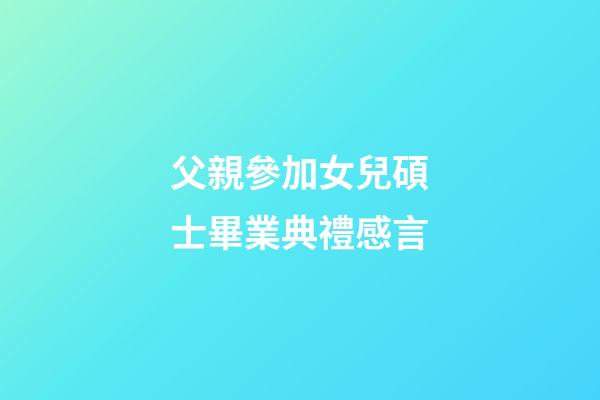 父親參加女兒碩士畢業典禮感言
