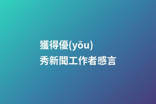 獲得優(yōu)秀新聞工作者感言