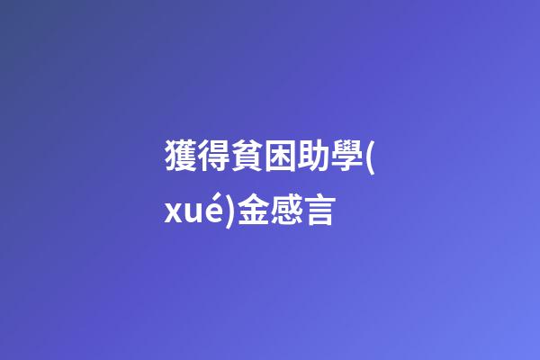 獲得貧困助學(xué)金感言