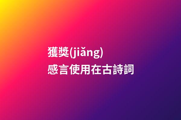 獲獎(jiǎng)感言使用在古詩詞