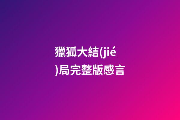 獵狐大結(jié)局完整版感言