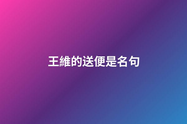 王維的送便是名句
