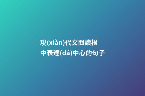 現(xiàn)代文閱讀根中表達(dá)中心的句子