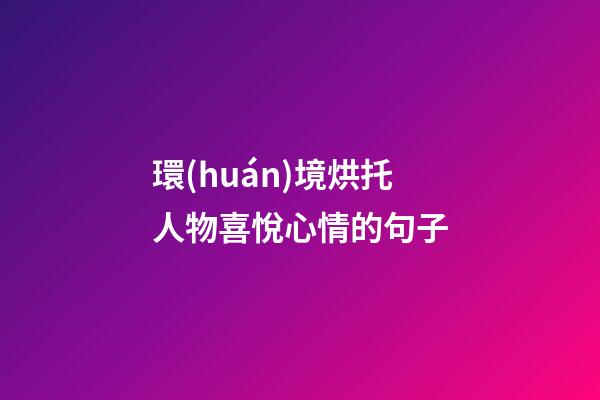 環(huán)境烘托人物喜悅心情的句子