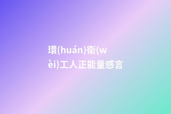環(huán)衛(wèi)工人正能量感言