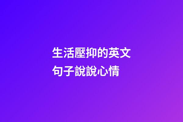 生活壓抑的英文句子說說心情
