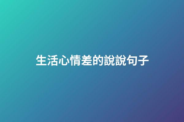 生活心情差的說說句子