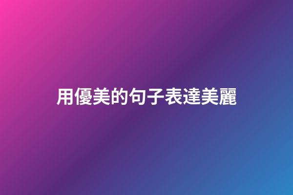 用優美的句子表達美麗